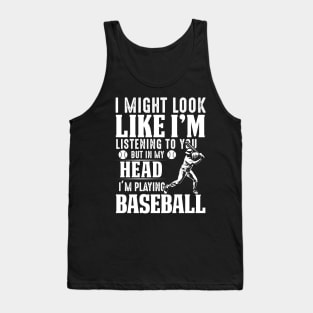 I Might Look Like I'm Listening To You But In My Head I'm Playing Baseball Tank Top